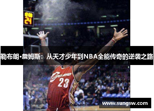 勒布朗·詹姆斯：从天才少年到NBA全能传奇的逆袭之路