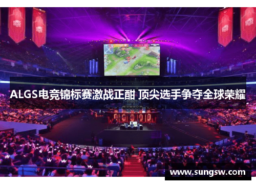 ALGS电竞锦标赛激战正酣 顶尖选手争夺全球荣耀
