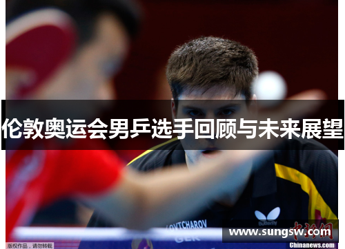 伦敦奥运会男乒选手回顾与未来展望