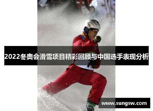 2022冬奥会滑雪项目精彩回顾与中国选手表现分析